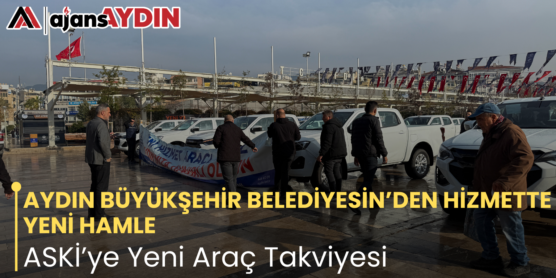 AYDIN BÜYÜKŞEHİR BELEDİYESİN’DEN HİZMETTE YENİ HAMLE ASKİ’ye Yeni Araç Takviyesi