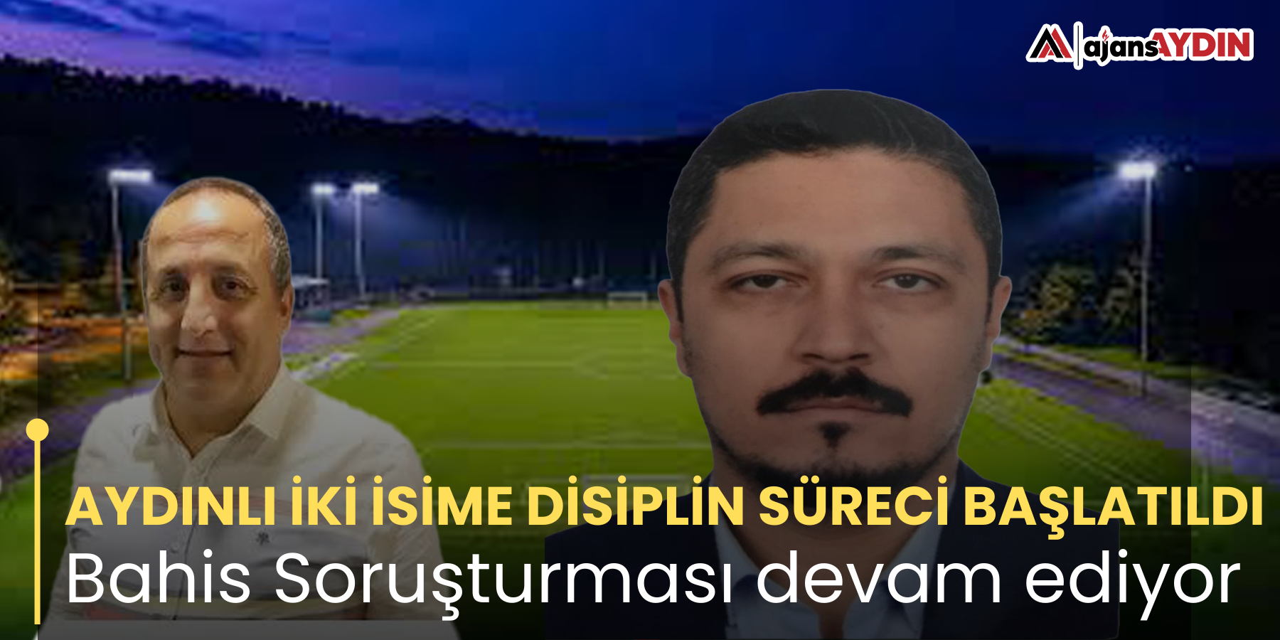 AYDINLI İKİ İSİME DİSİPLİN SÜRECİ BAŞLATILDI Bahis Soruşturması devam ediyor
