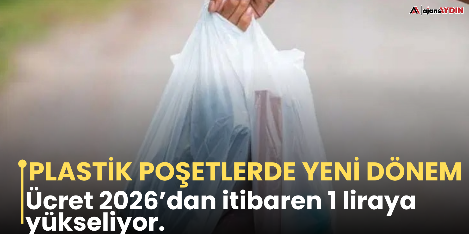 Plastik poşetlerde yeni dönem  Ücret 2026’dan itibaren 1 liraya yükseliyor.