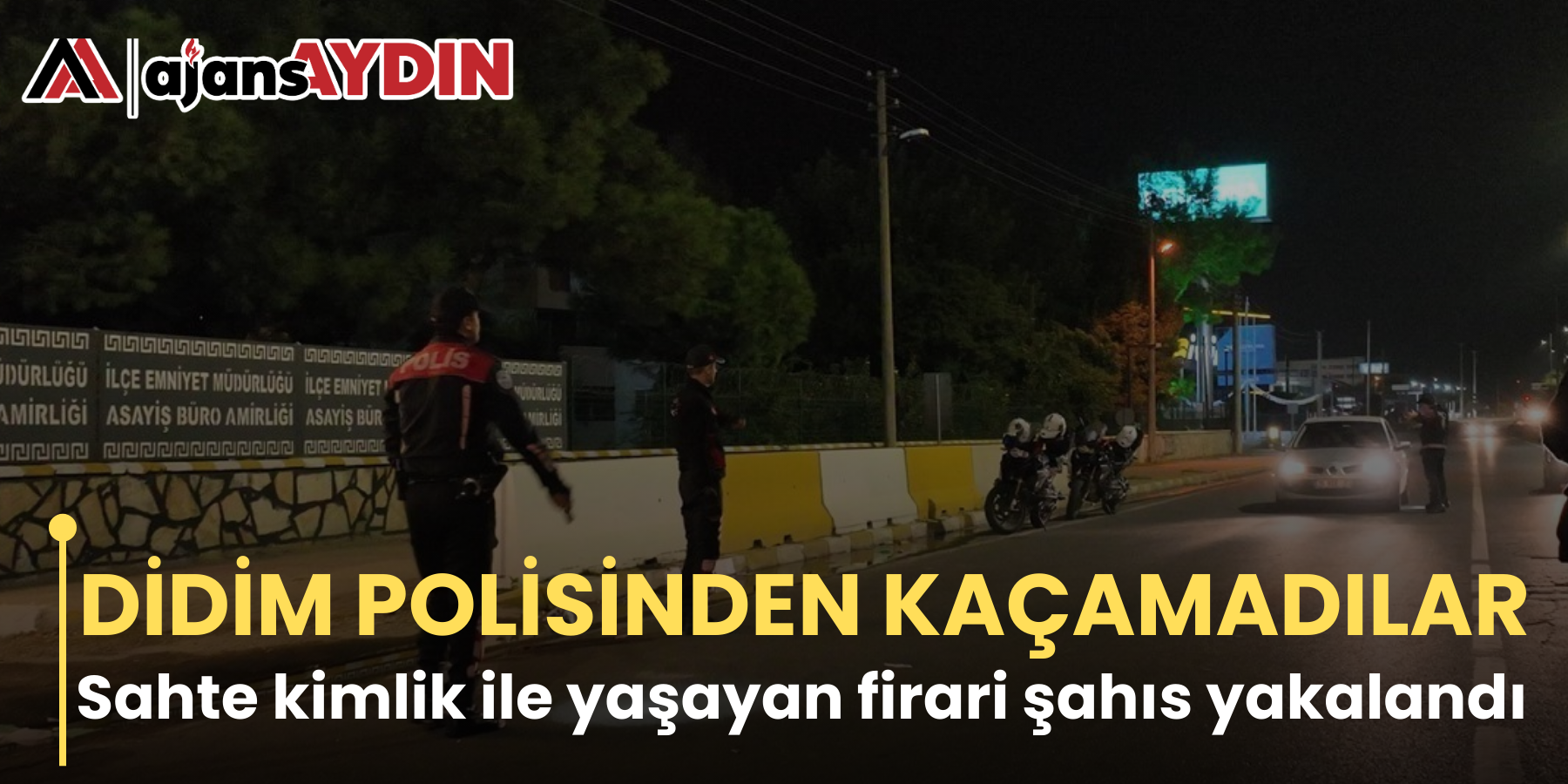 DİDİM POLİSİNDEN KAÇAMADILAR     Sahte kimlik ile yaşayan firari şahıs yakalandı