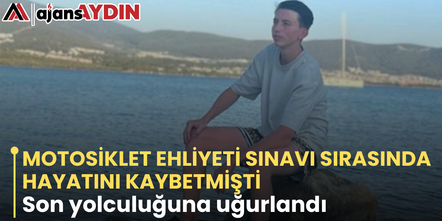 MOTOSİKLET EHLİYETİ SINAVI SIRASINDA HAYATINI KAYBETMİŞTİ Son yolculuğuna uğurlandı