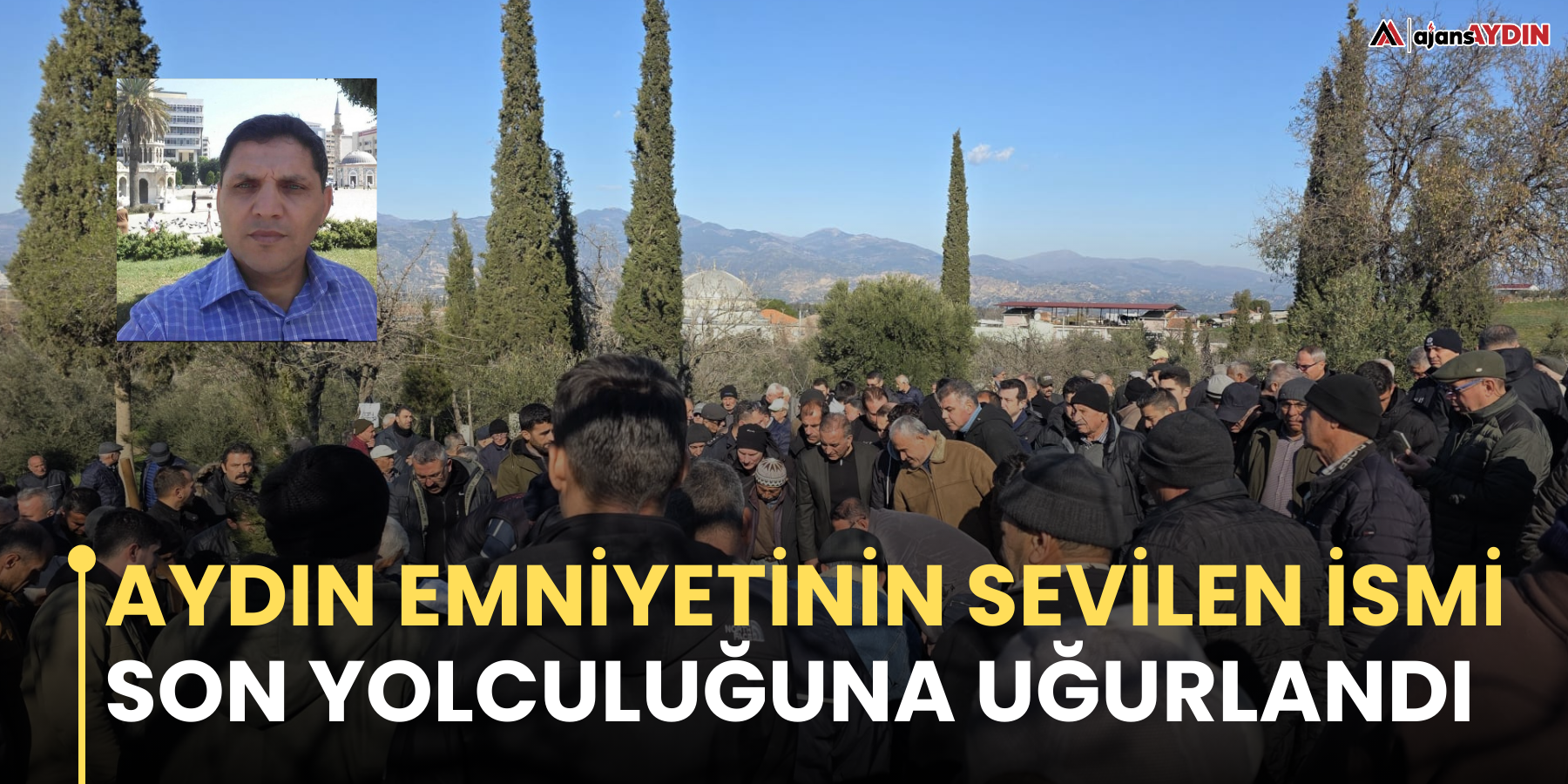 Aydın emniyetinin sevilen ismi son yolculuğuna yoruldu