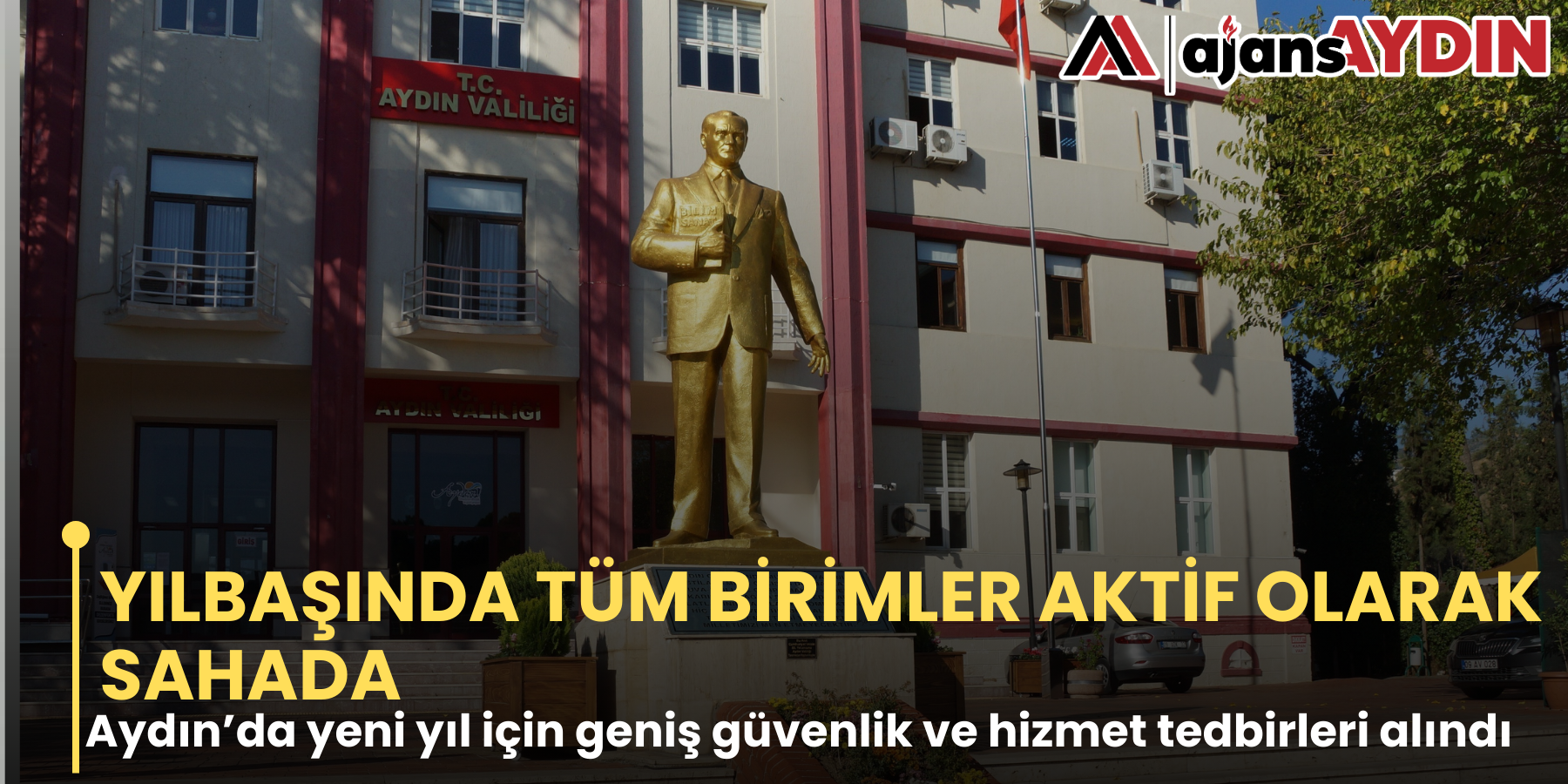 YILBAŞINDA TÜM BİRİMLER AKTİF OLARAK SAHADA     Aydın’da yeni yıl için geniş güvenlik ve hizmet tedbirleri alındı