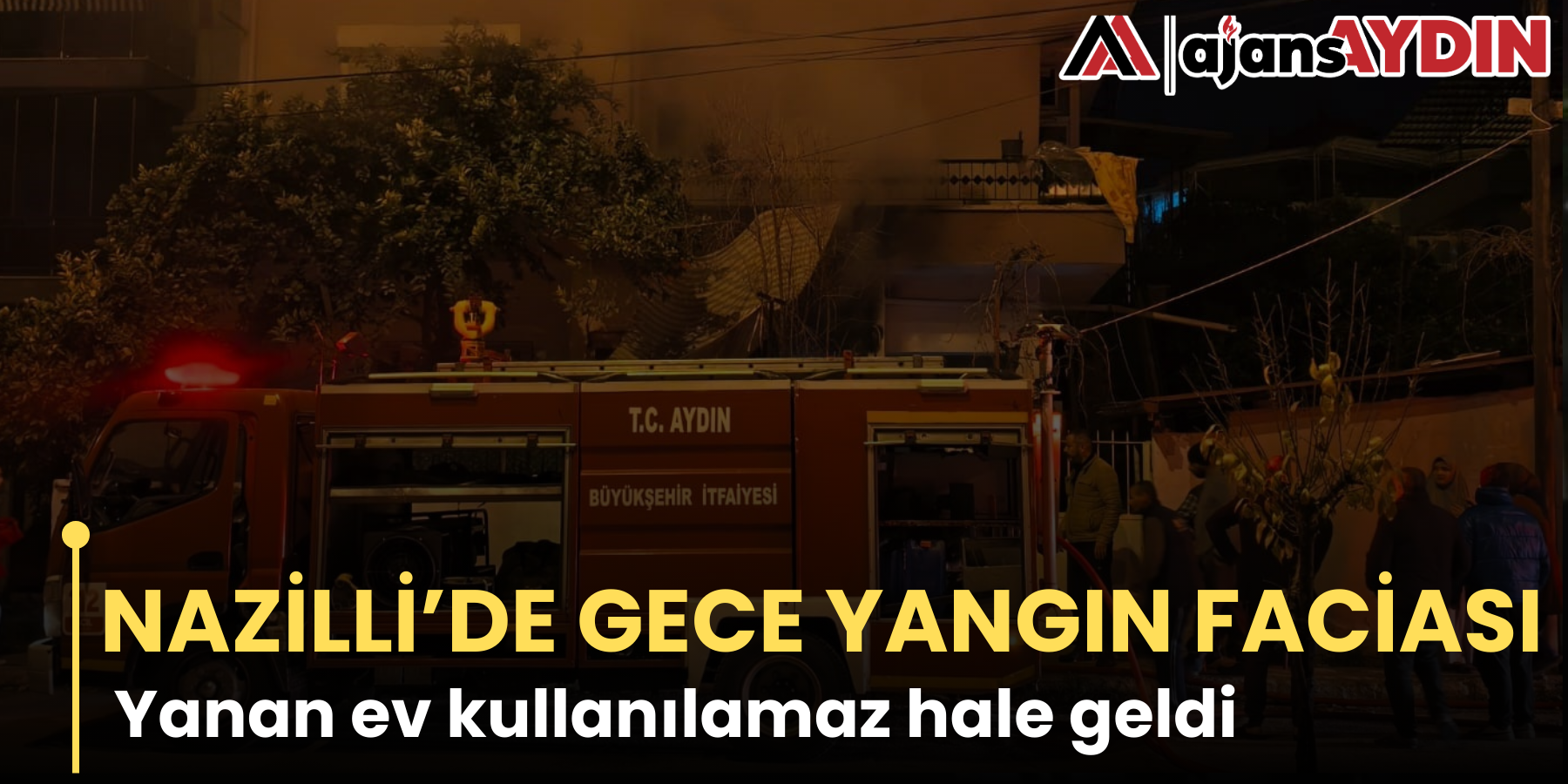 NAZİLLİ’DE GECE YANGIN FACİASI  Nazilli’de yanan ev kullanılamaz hale geldi