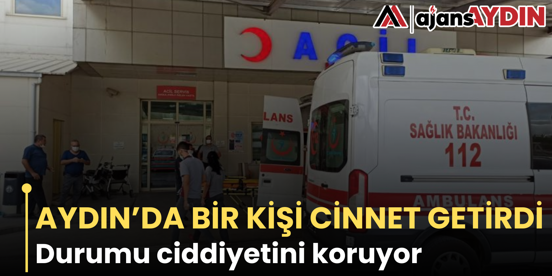 AYDIN’DA BİR KİŞİ CİNNET GETİRDİ Durumu ciddiyetini koruyor