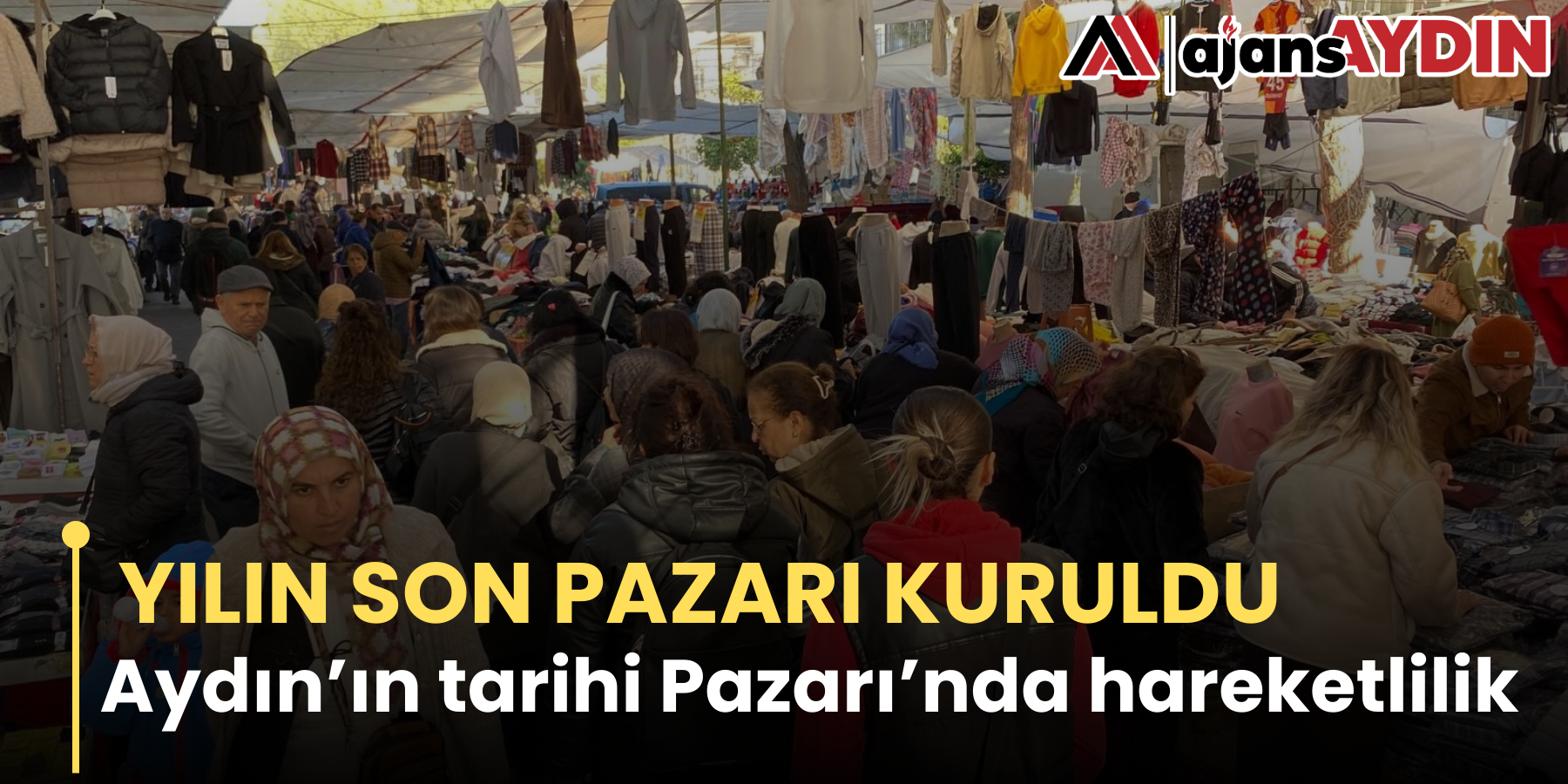 YILIN SON PAZARI KURULDU  Aydın’ın tarihi Pazarı’nda hareketlilik