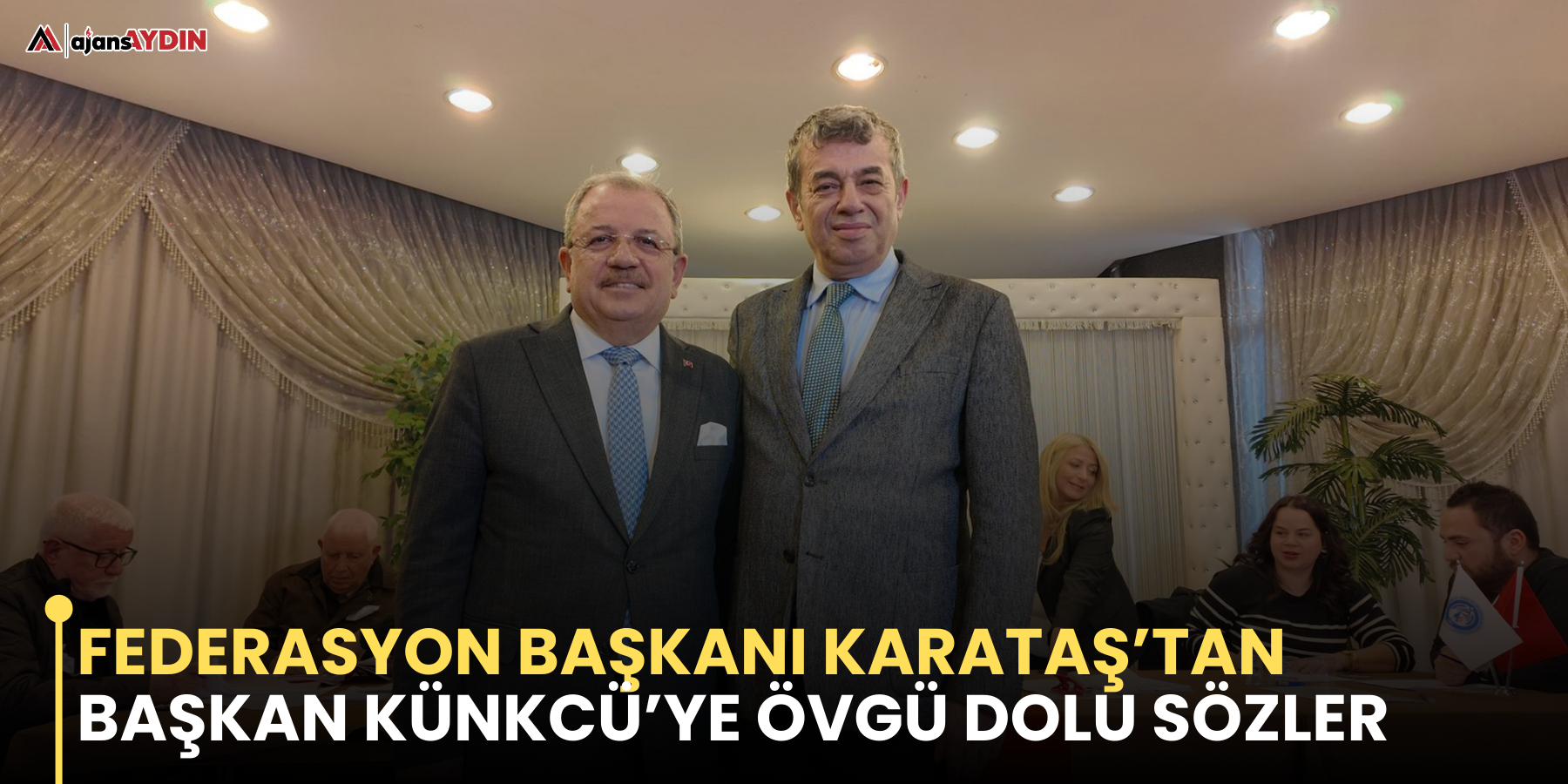 Federasyon Başkanı Karataş’tan Başkan Künkcü’ye övgü dolu sözler