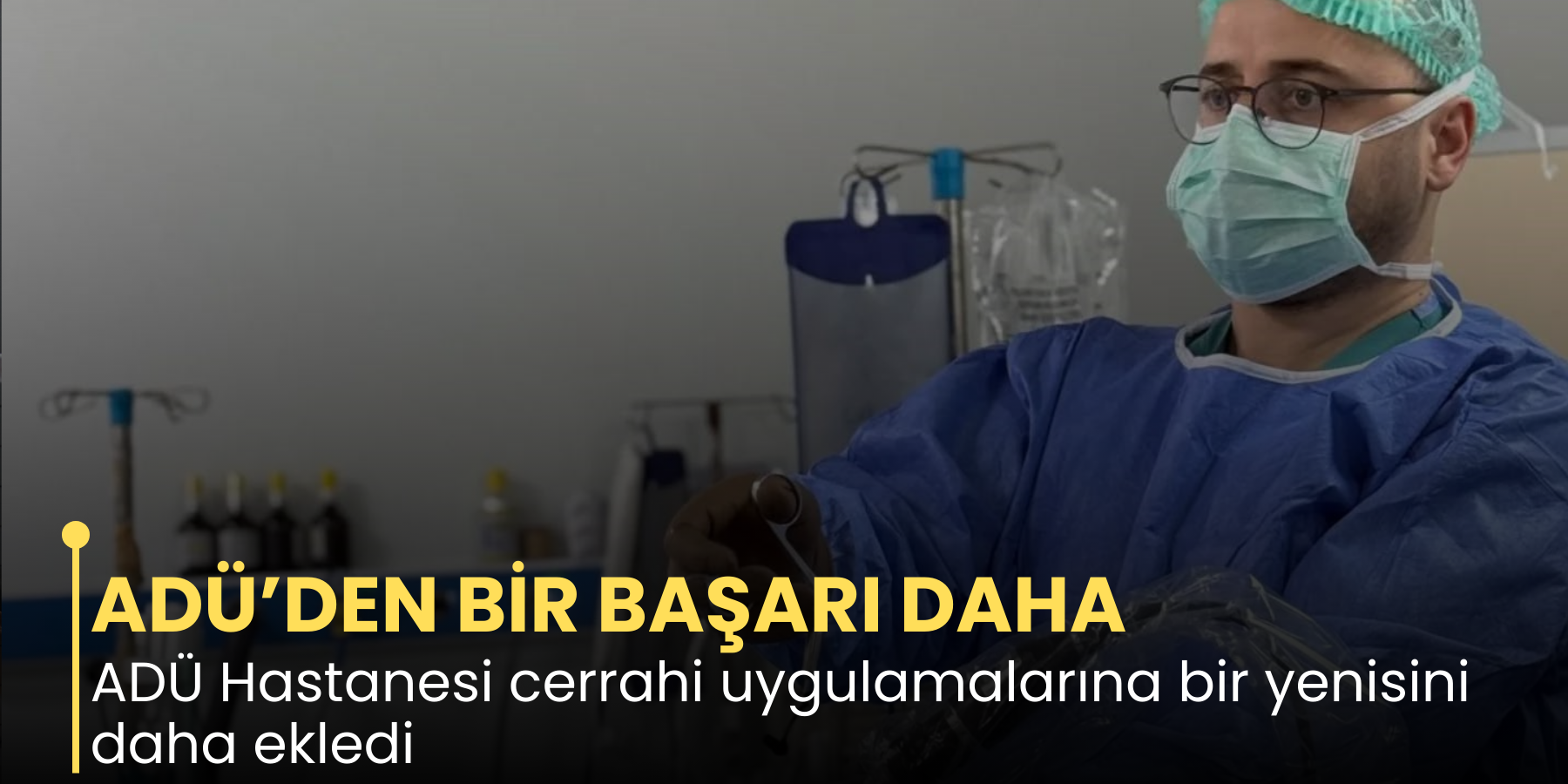 ADÜ’DEN BİR BAŞARI DAHA  ADÜ Hastanesi cerrahi uygulamalarına bir yenisini daha ekledi