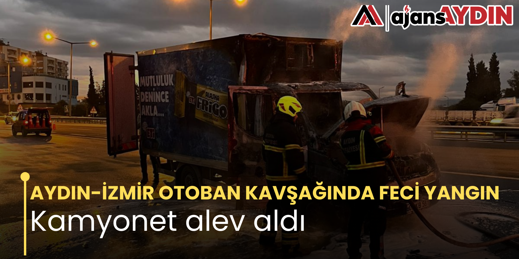 AYDIN-İZMİR OTOBAN KAVŞAĞINDA FECİ YANGIN Kamyonet alev aldı