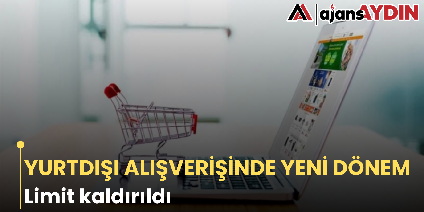 YURTDIŞI ALIŞVERİŞİNDE YENİ DÖNEM Limit kaldırıldı