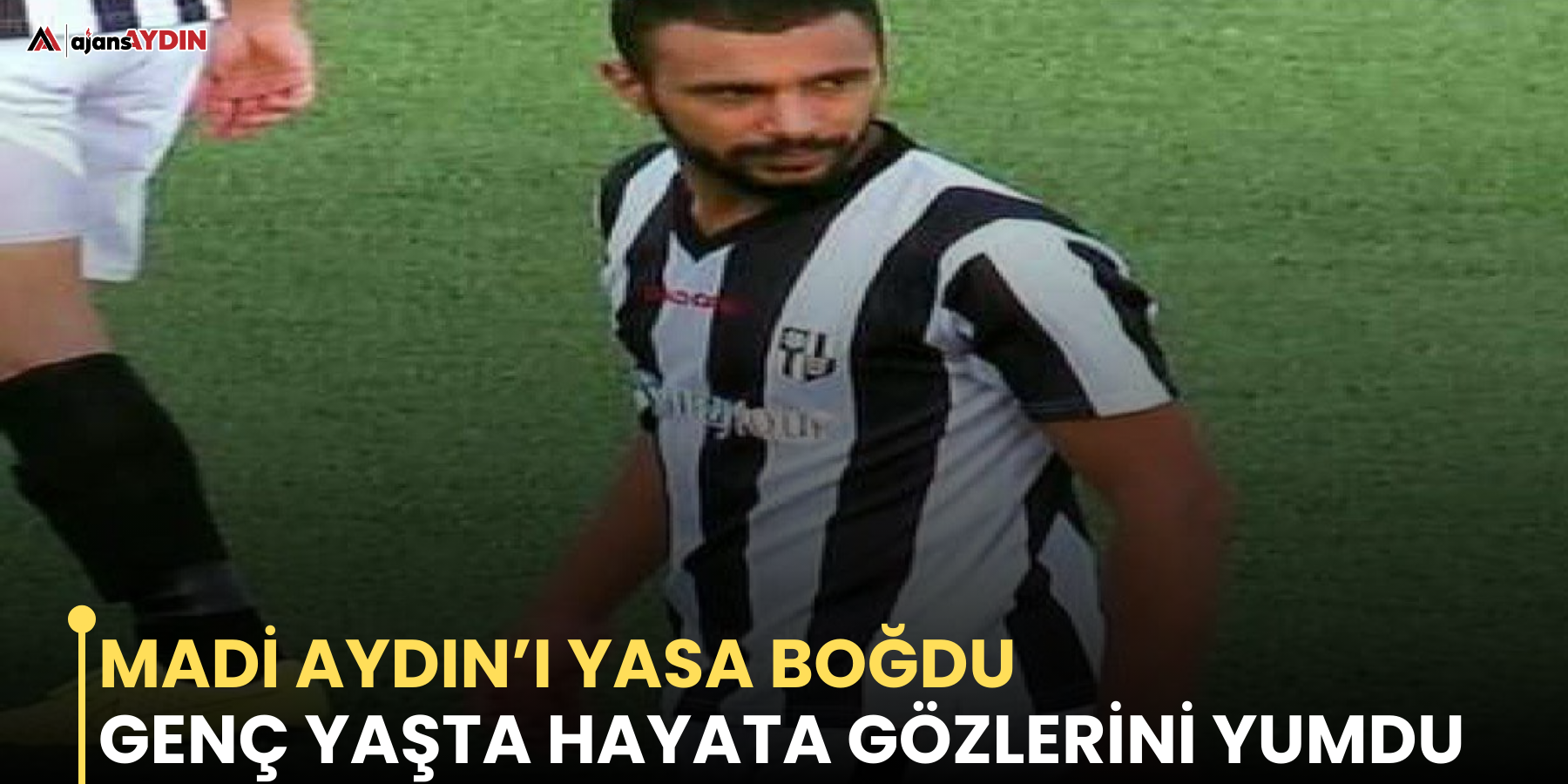 Madi Aydın’ı yasa boğdu   Genç yaşta hayata gözlerini yumdu