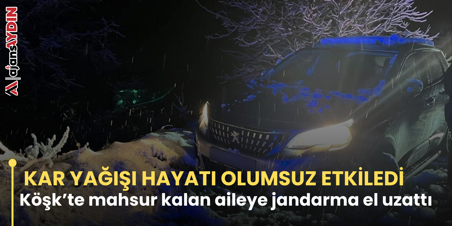 KAR YAĞIŞI HAYATI OLUMSUZ ETKİLEDİ Köşk’te mahsur kalan aileye jandarma el uzattı