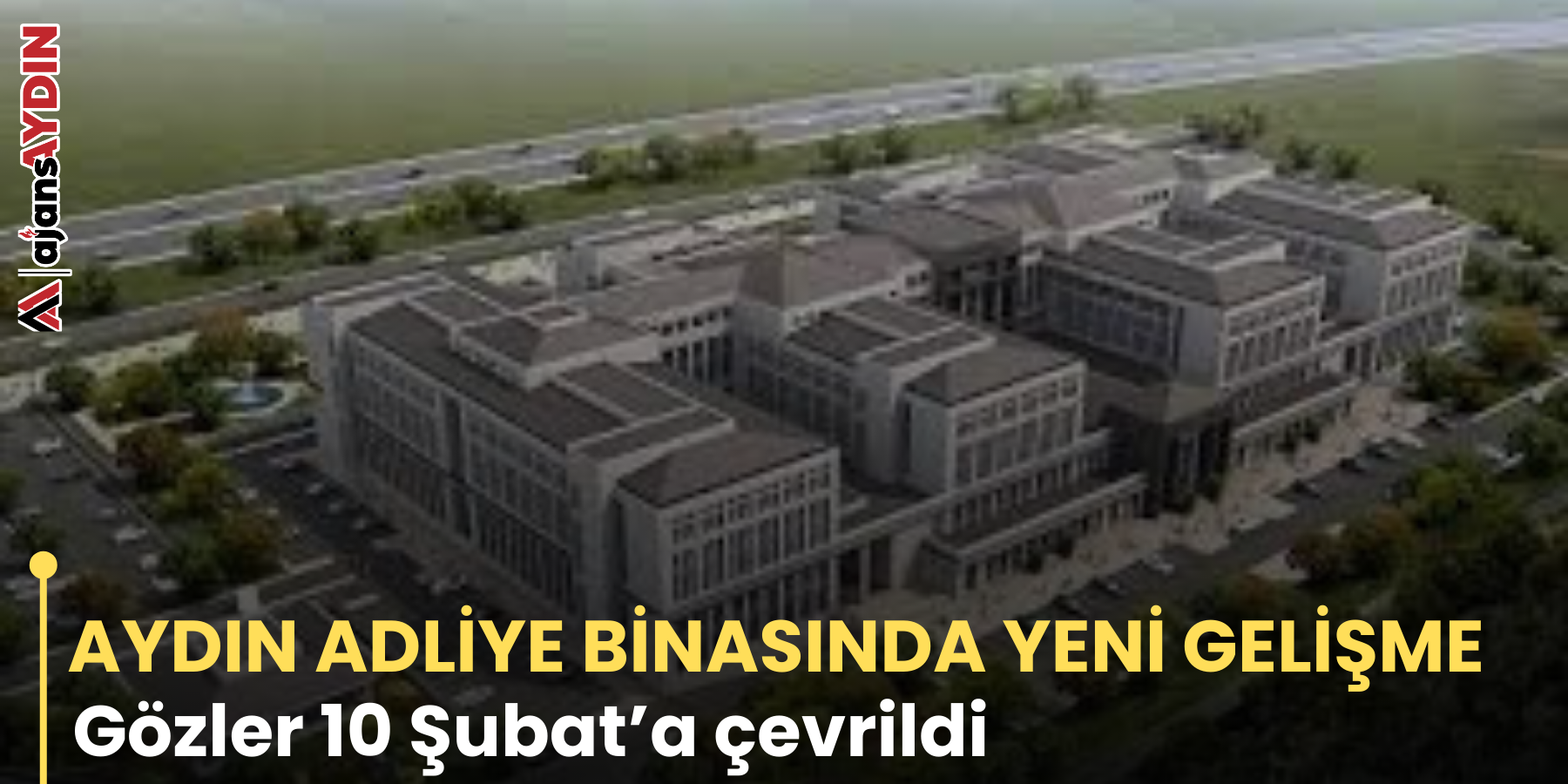 AYDIN ADLİYE BİNASINDA YENİ GELİŞME  Gözler 10 Şubat’a çevrildi