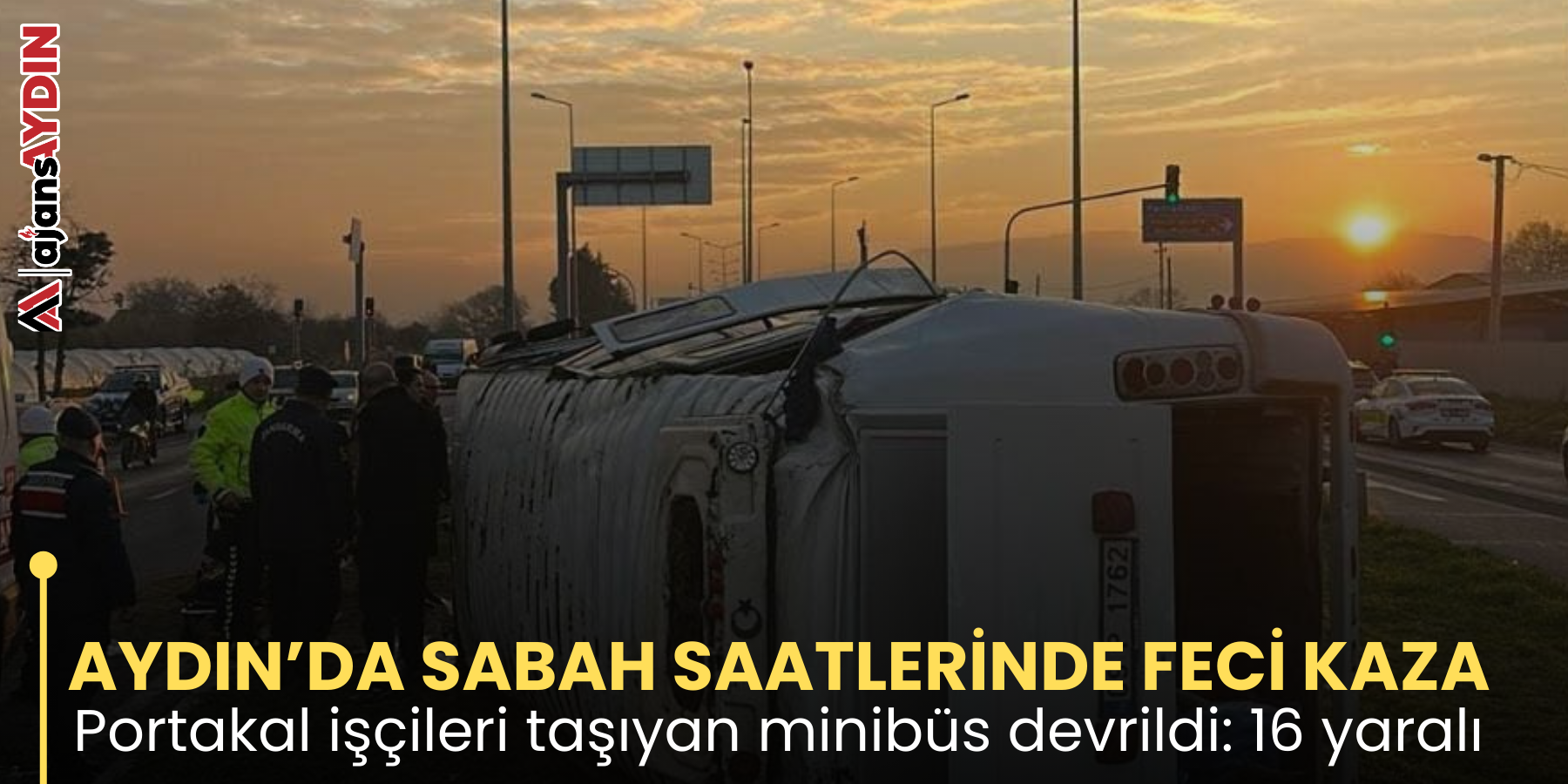 AYDIN’DA SABAH SAATLERİNDE FECİ KAZA  Portakal işçileri taşıyan minibüs devrildi: 16 yaralı