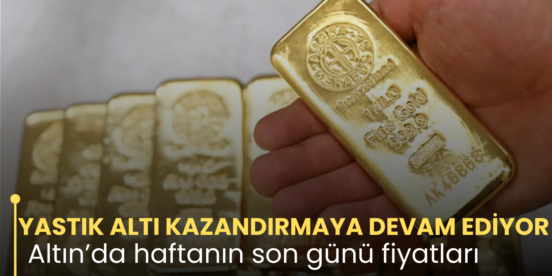 YASTIK ALTI KAZANDIRMAYA DEVAM EDİYOR Altın’da haftanın son günü fiyatları