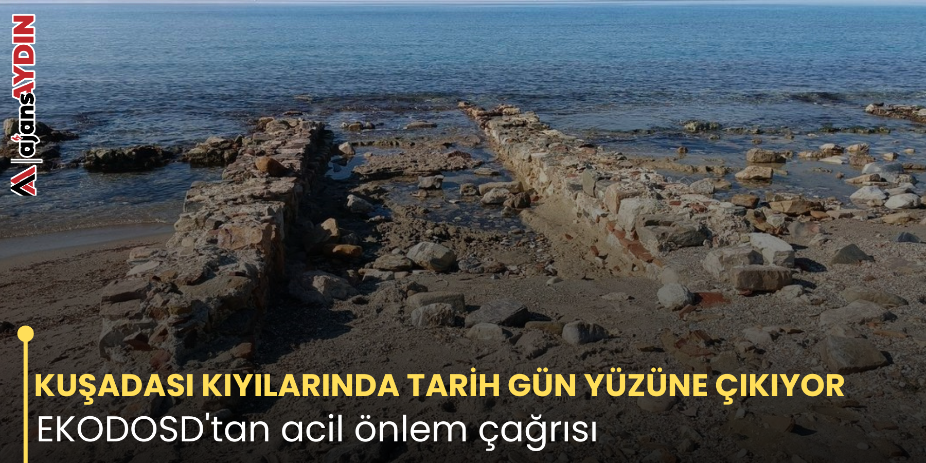 KUŞADASI KIYILARINDA TARİH GÜN YÜZÜNE ÇIKIYOR       EKODOSD'tan acil önlem çağrısı