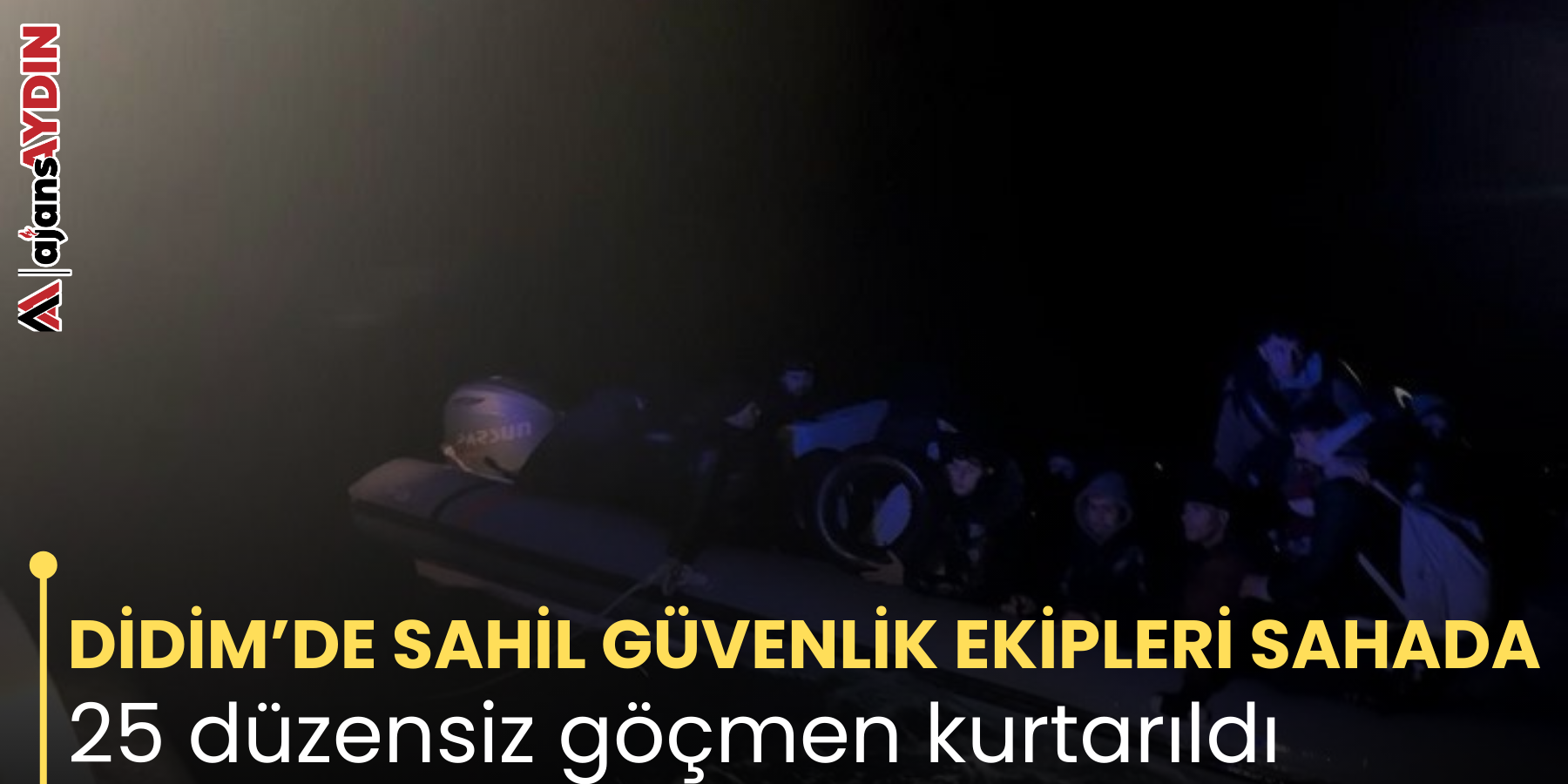 DİDİM’DE SAHİL GÜVENLİK EKİPLERİ SAHADA 25 düzensiz göçmen kurtarıldı