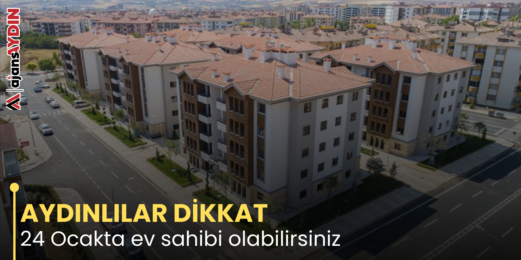 AYDINLILAR DİKKAT  24 Ocakta ev sahibi olabilirsiniz