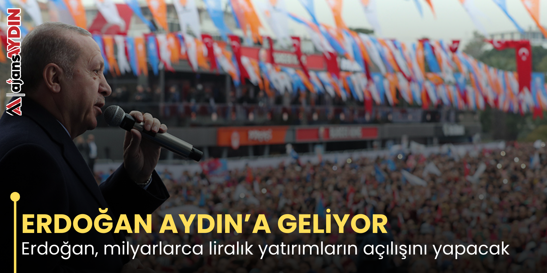 ERDOĞAN AYDIN’A GELİYOR Erdoğan, milyarlarca liralık yatırımların açılışını yapacak