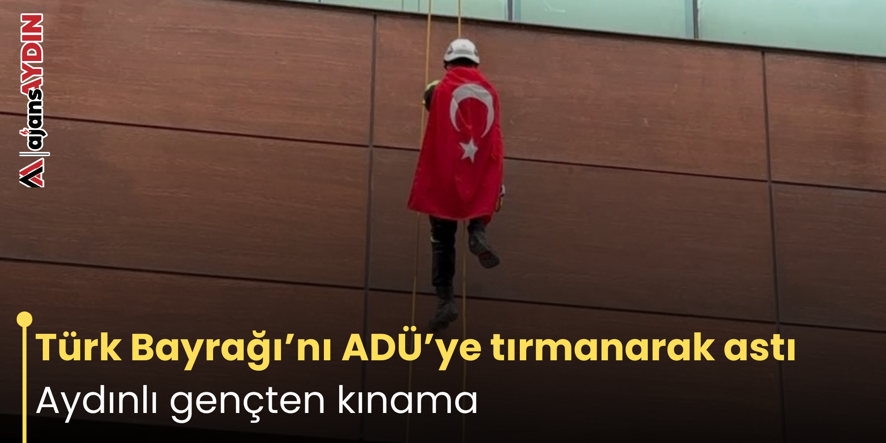 Türk Bayrağı’nı ADÜ’ye tırmanarak astı Aydınlı gençten kınama