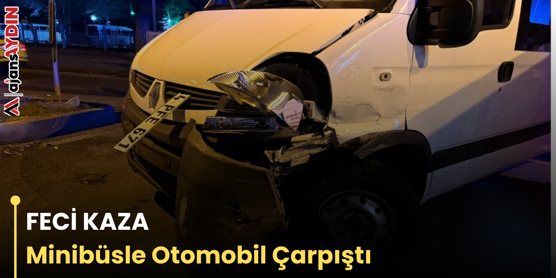 FECİ KAZA  Minibüsle Otomobil Çarpıştı