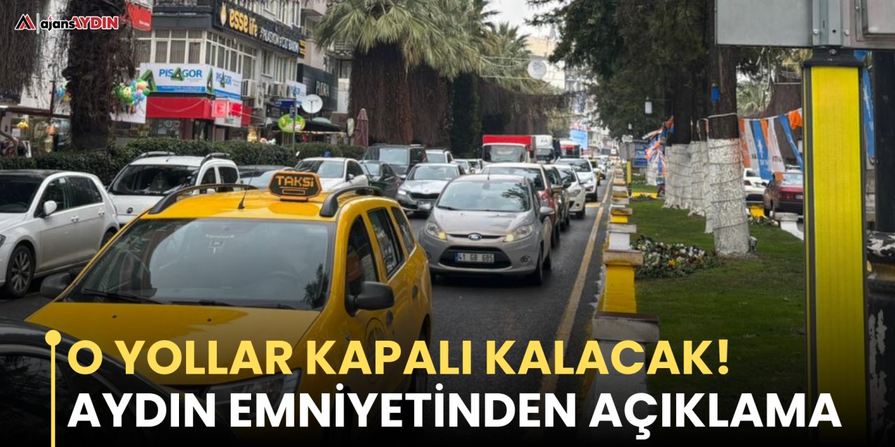 O yollar kapalı kalacak!  Aydın Emniyetinden açıklama