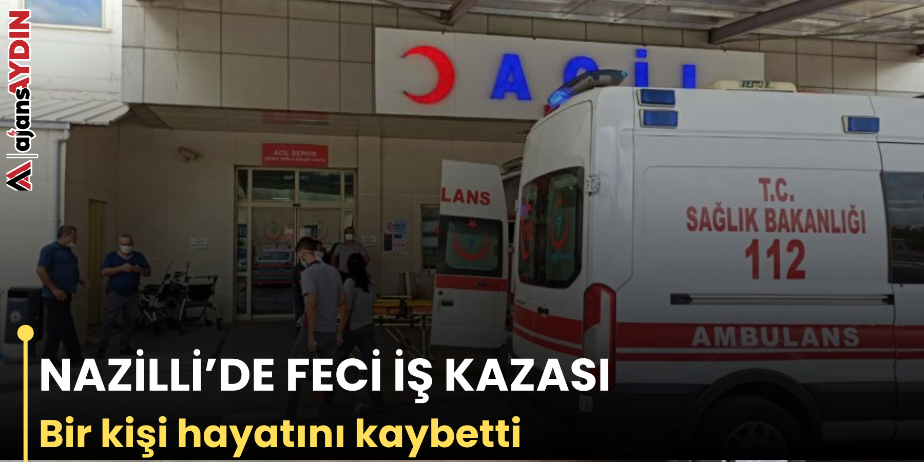 NAZİLLİ’DE FECİ İŞ KAZASI Bir kişi hayatını kaybetti