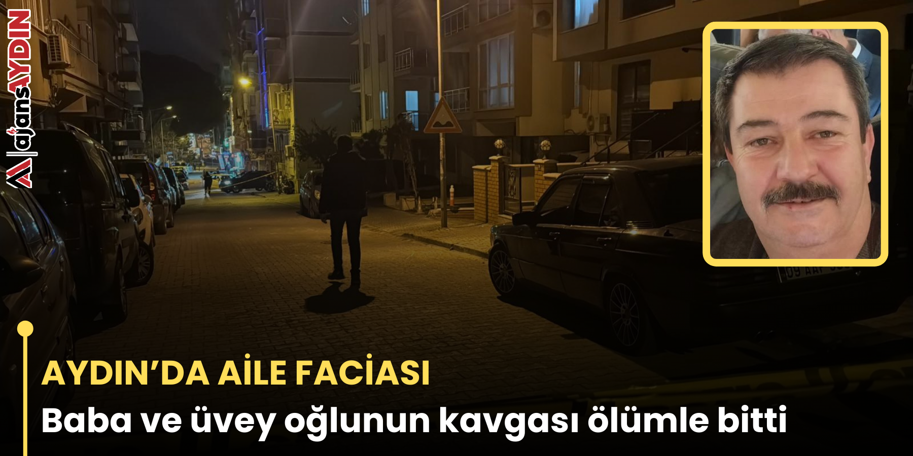 AYDIN’DA AİLE FACİASI  Baba ve üvey oğlunun kavgası ölümle bitti