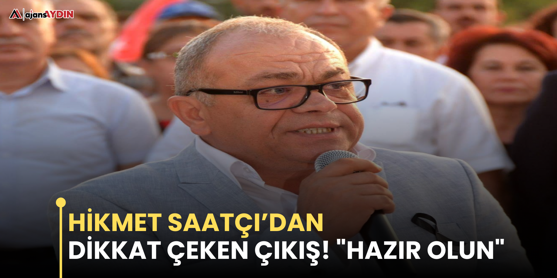 HİKMET SAATÇI’DAN Dİkkat çeken çıkış! "Hazır olun"