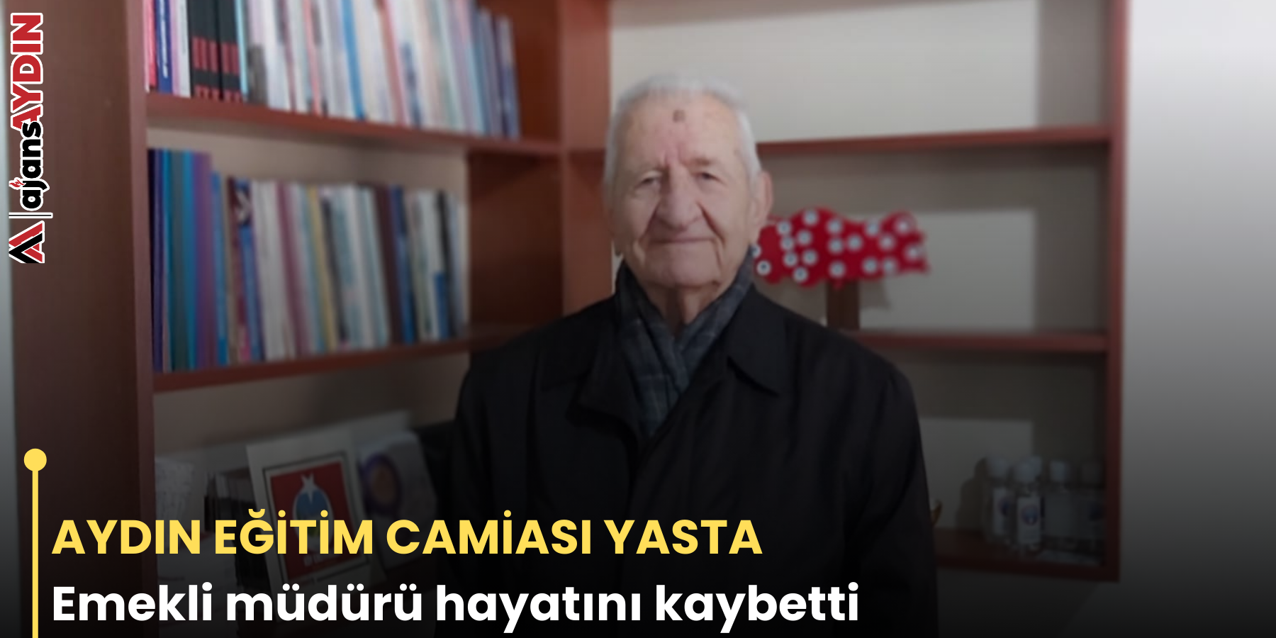 AYDIN EĞİTİM CAMİASI YASTA Emekli müdürü hayatını kaybetti