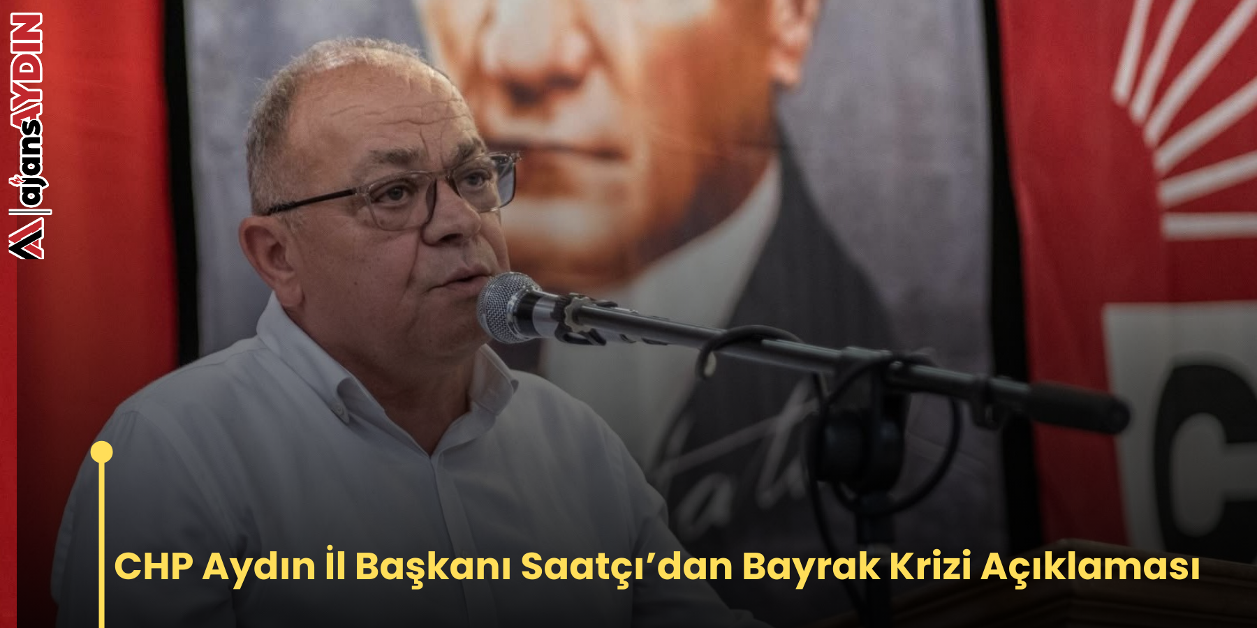CHP Aydın İl Başkanı Saatçı’dan Bayrak Krizi Açıklaması