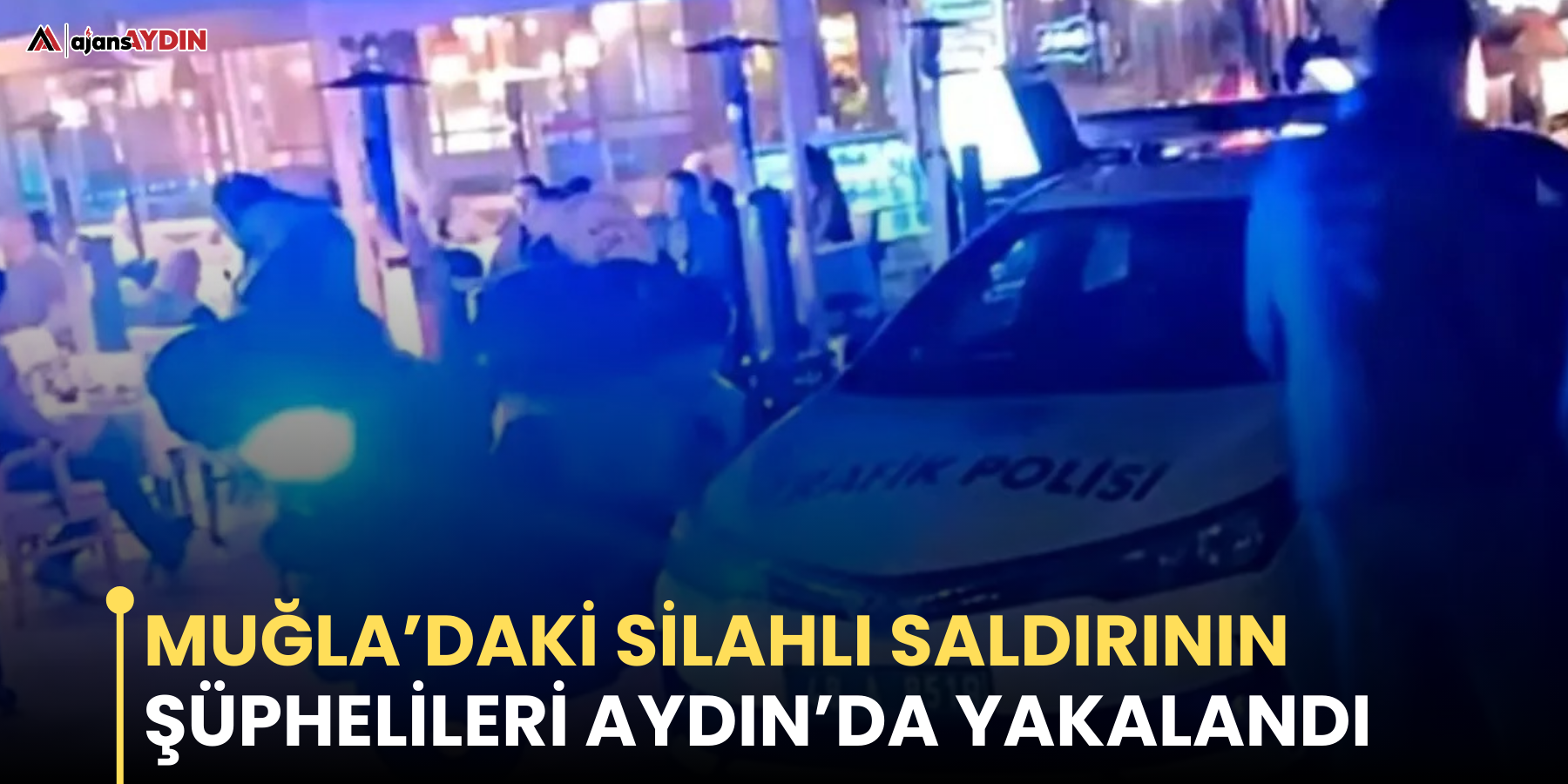 Muğla’da silahlı saldırının şüphelileri Aydın’da yakalandı