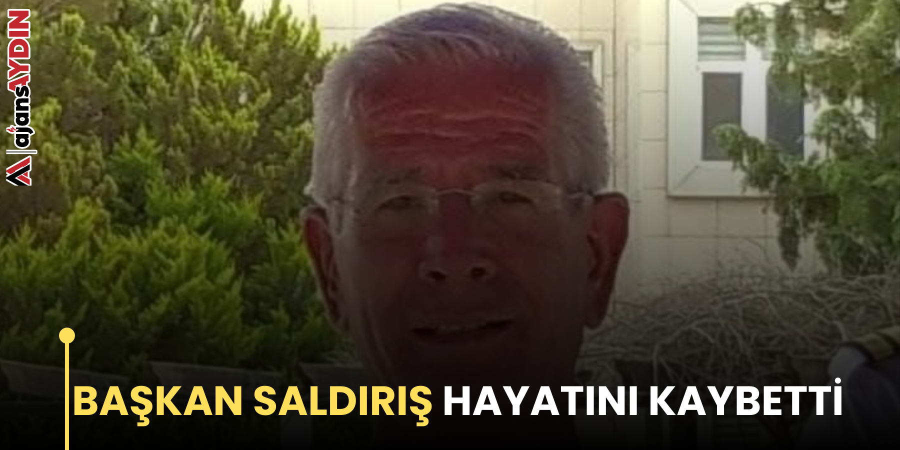 BAŞKAN SALDIRIŞ HAYATINI KAYBETTİ