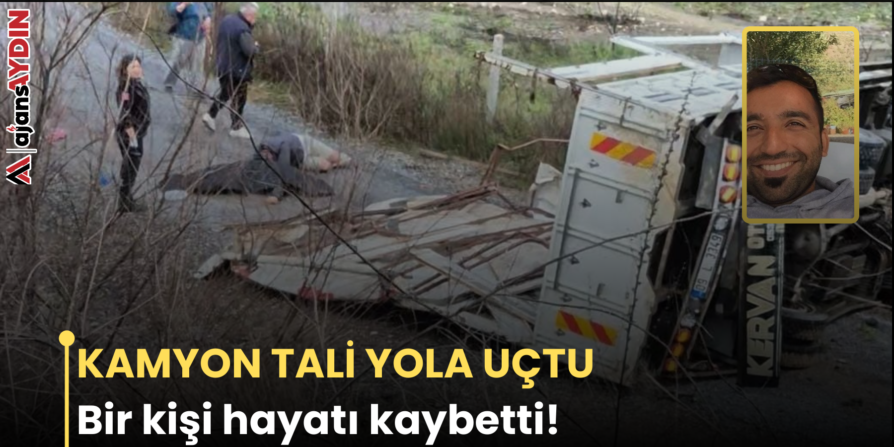 KAMYON TALİ YOLA UÇTU Bir kişi hayatı kaybetti!