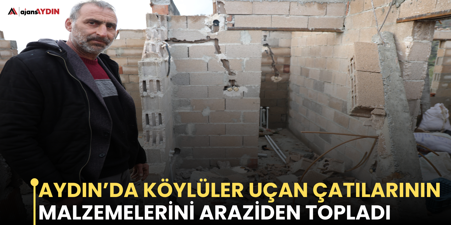 Aydın’da köylüler uçan çatılarının malzemelerini araziden topladı