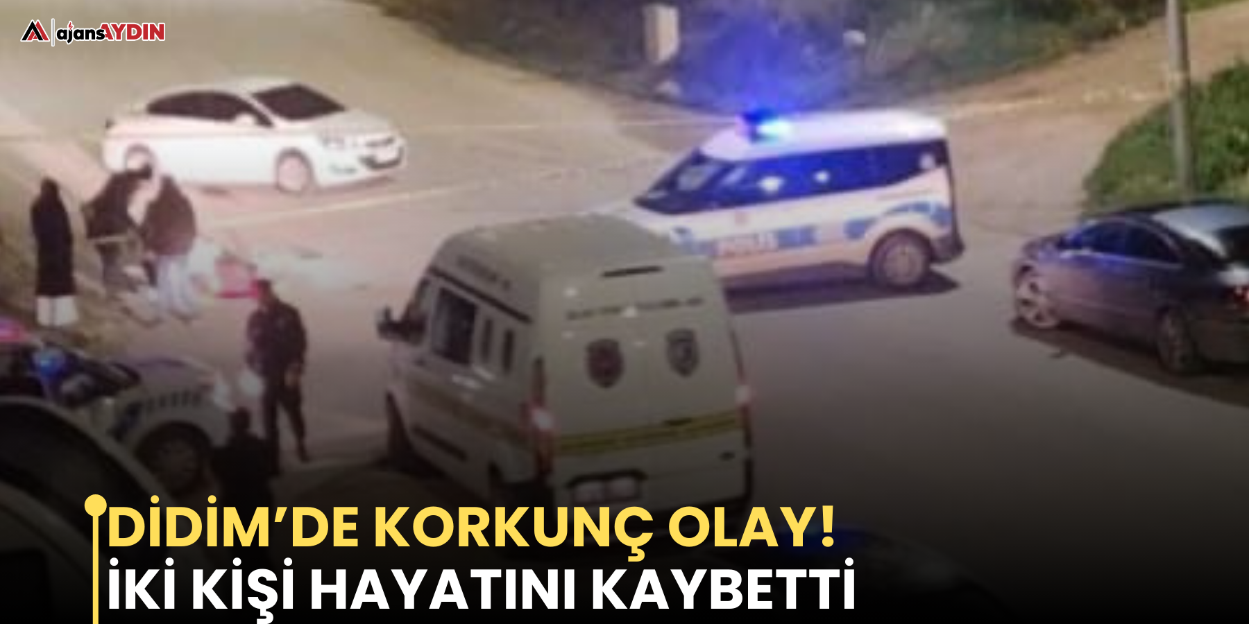 Didim’de korkunç olay! İki kişi hayatını kaybetti