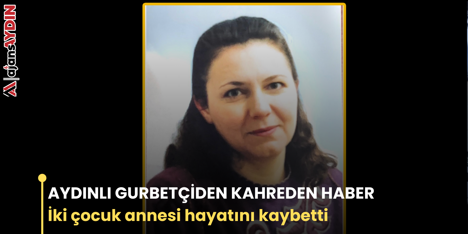 AYDINLI GURBETÇİDEN KAHREDEN HABER İki çocuk annesi hayatını kaybetti