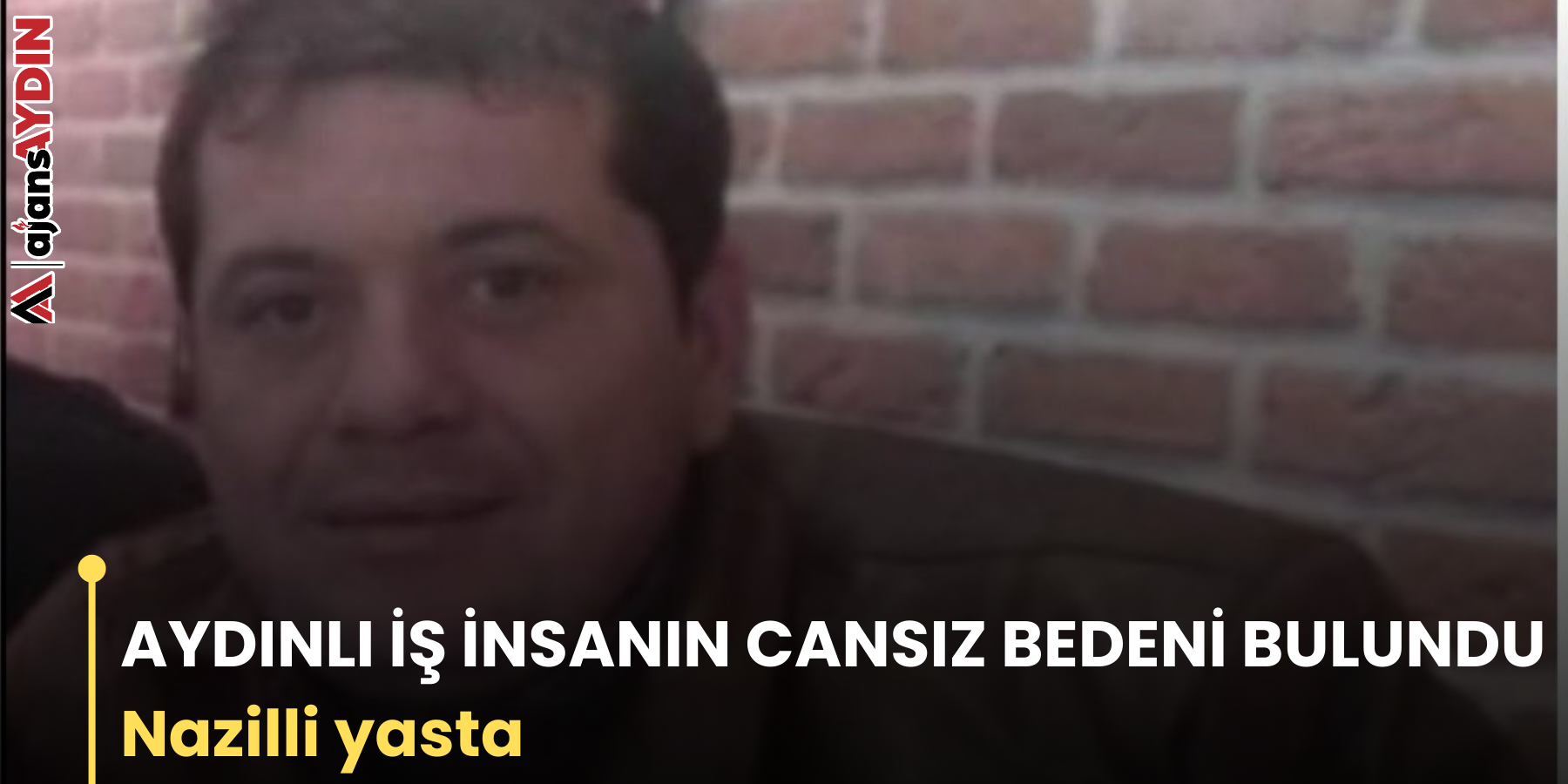AYDINLI İŞ İNSANIN CANSIZ BEDENİ BULUNDU Nazilli yasta