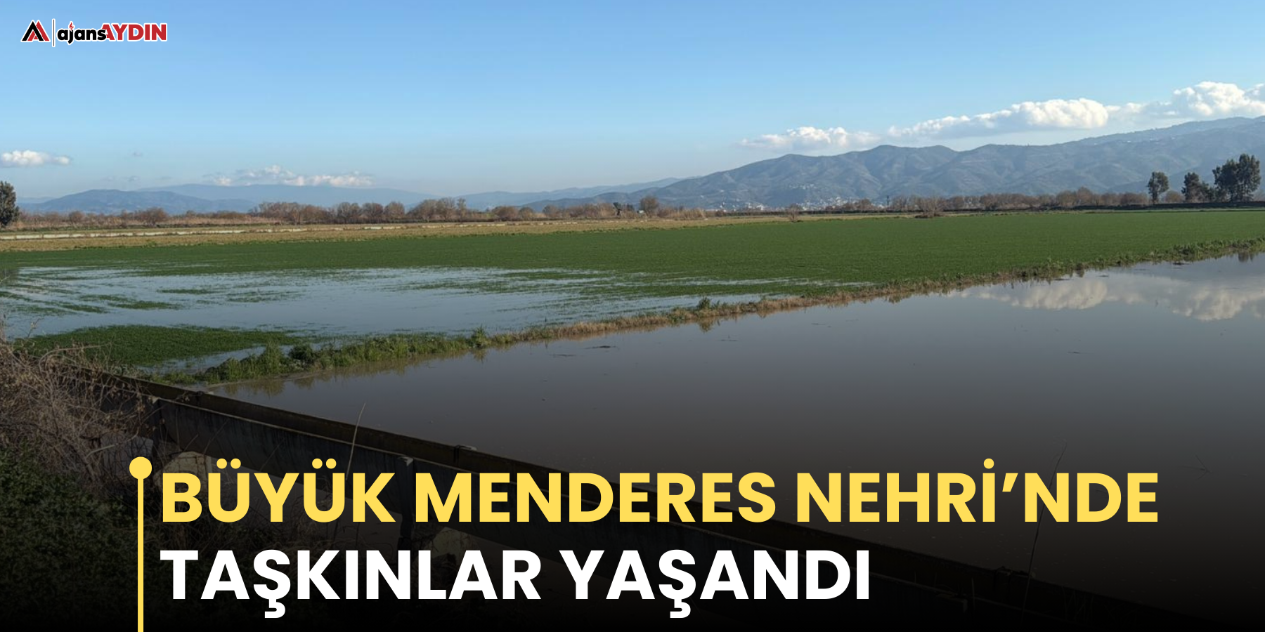Büyük Menderes Nehri’nde taşkınlar yaşandı