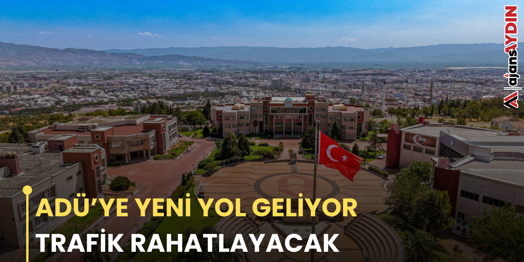 ADÜ’YE YENİ YOL GELİYOR TRAFİK RAHATLAYACAK