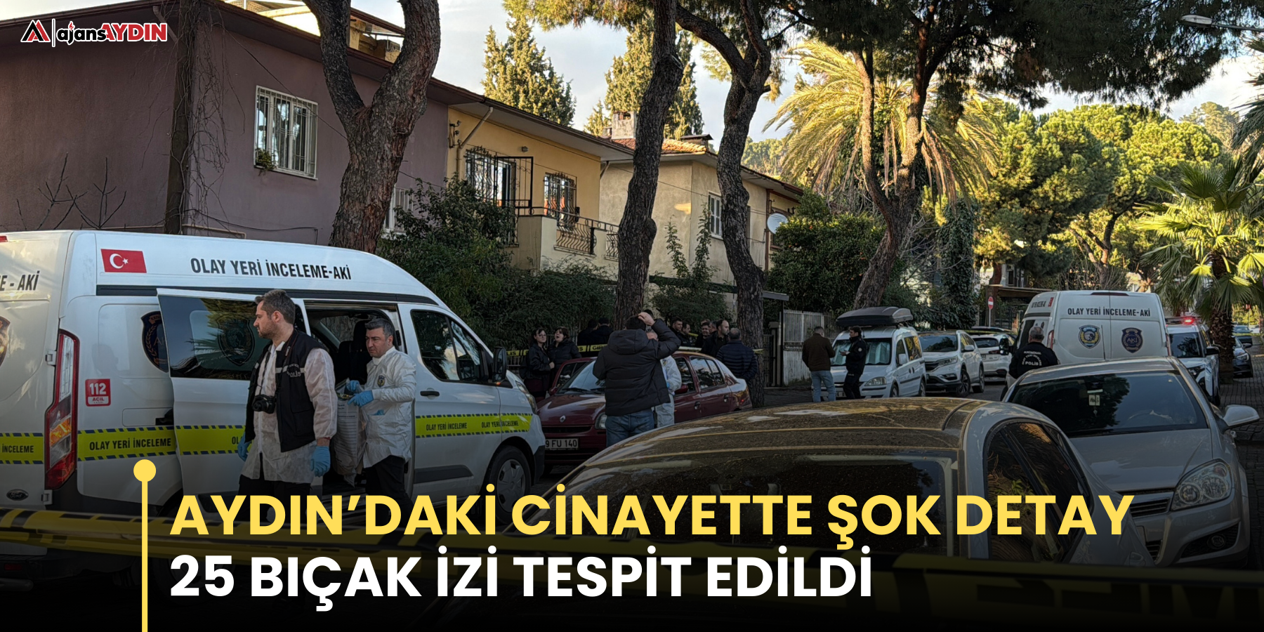 Aydın’daki cinayette şok detay 25 bıçak izi tespit edildi
