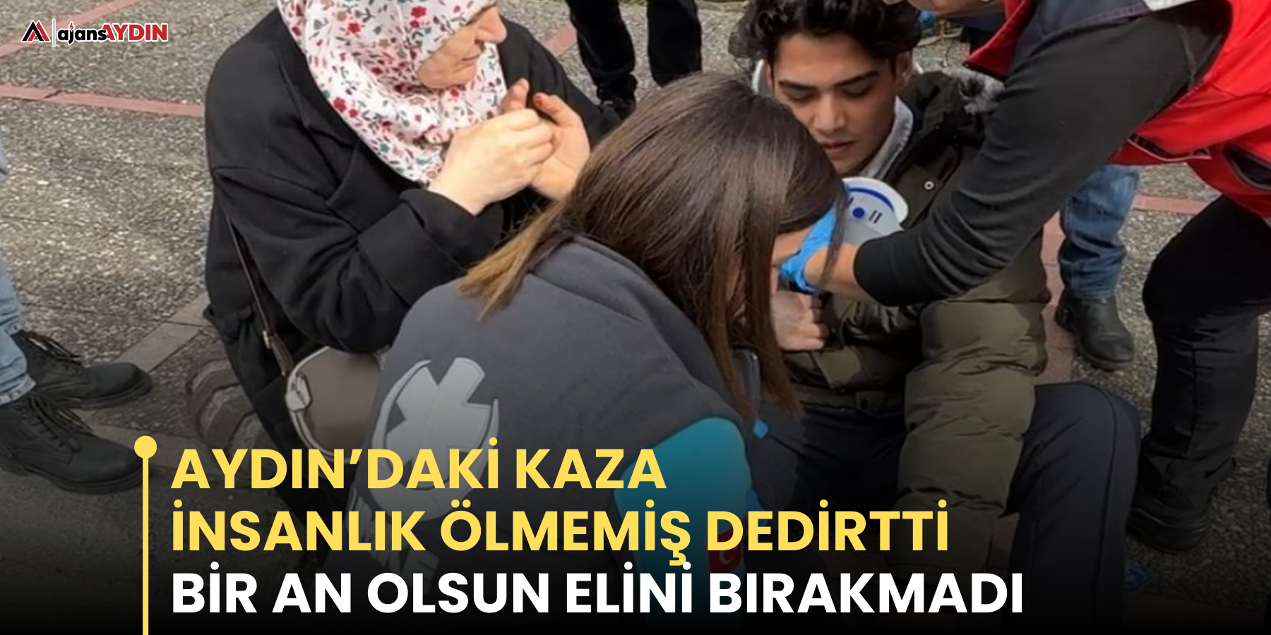 Aydın’daki kaza insanlık ölmemiş dedirtti  Bir an olsun elini bırakmadı