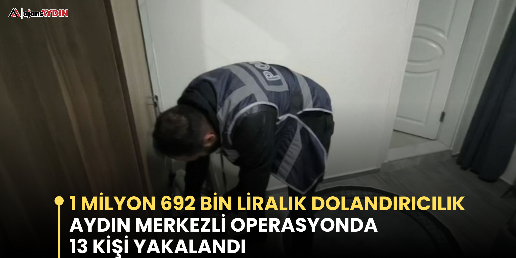 1 milyon 692 bin liralık dolandırıcılık  Aydın merkezli operasyonda 13 kişi yakalandı