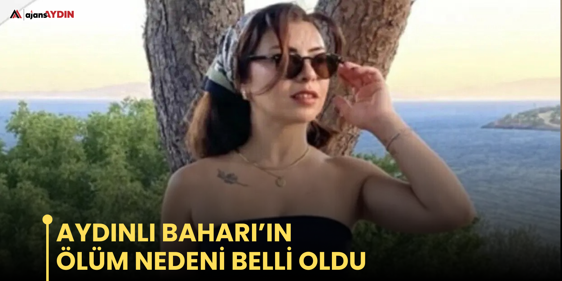 AYDINLI BAHARI’IN ÖLÜM NEDENİ BELLİ OLDU