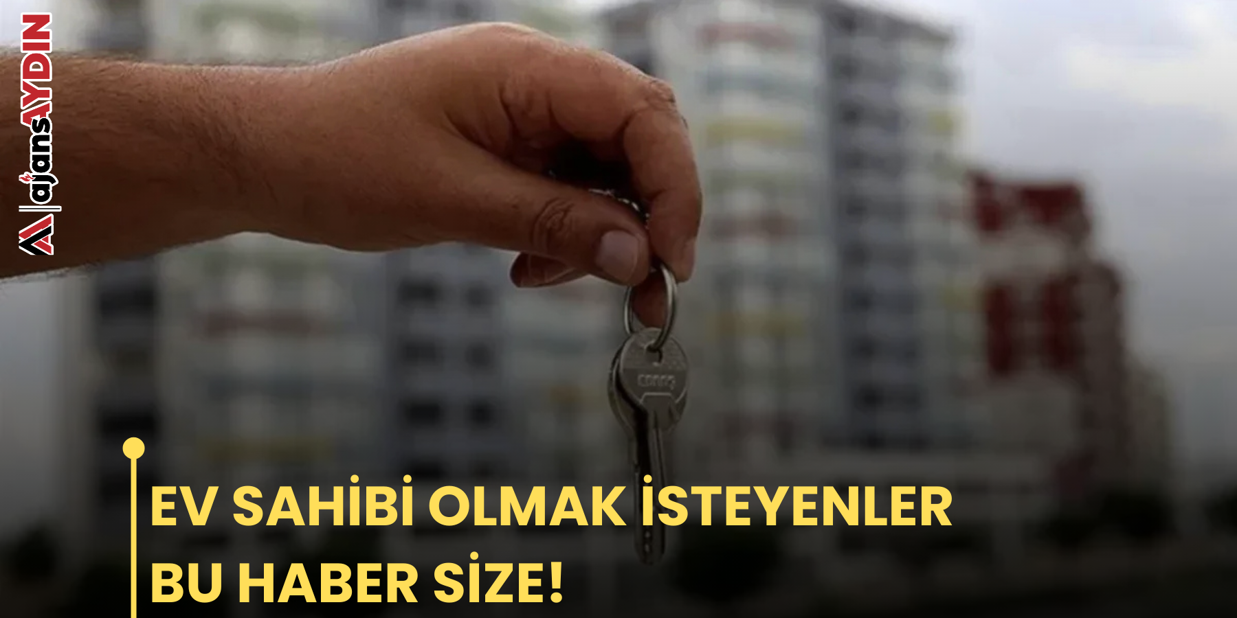 EV SAHİBİ OLMAK İSTEYENLER BU HABER SİZE!