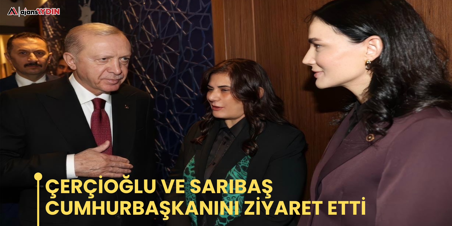 Çerçioğlu ve Sarıbaş Cumhurbaşkanını ziyaret etti