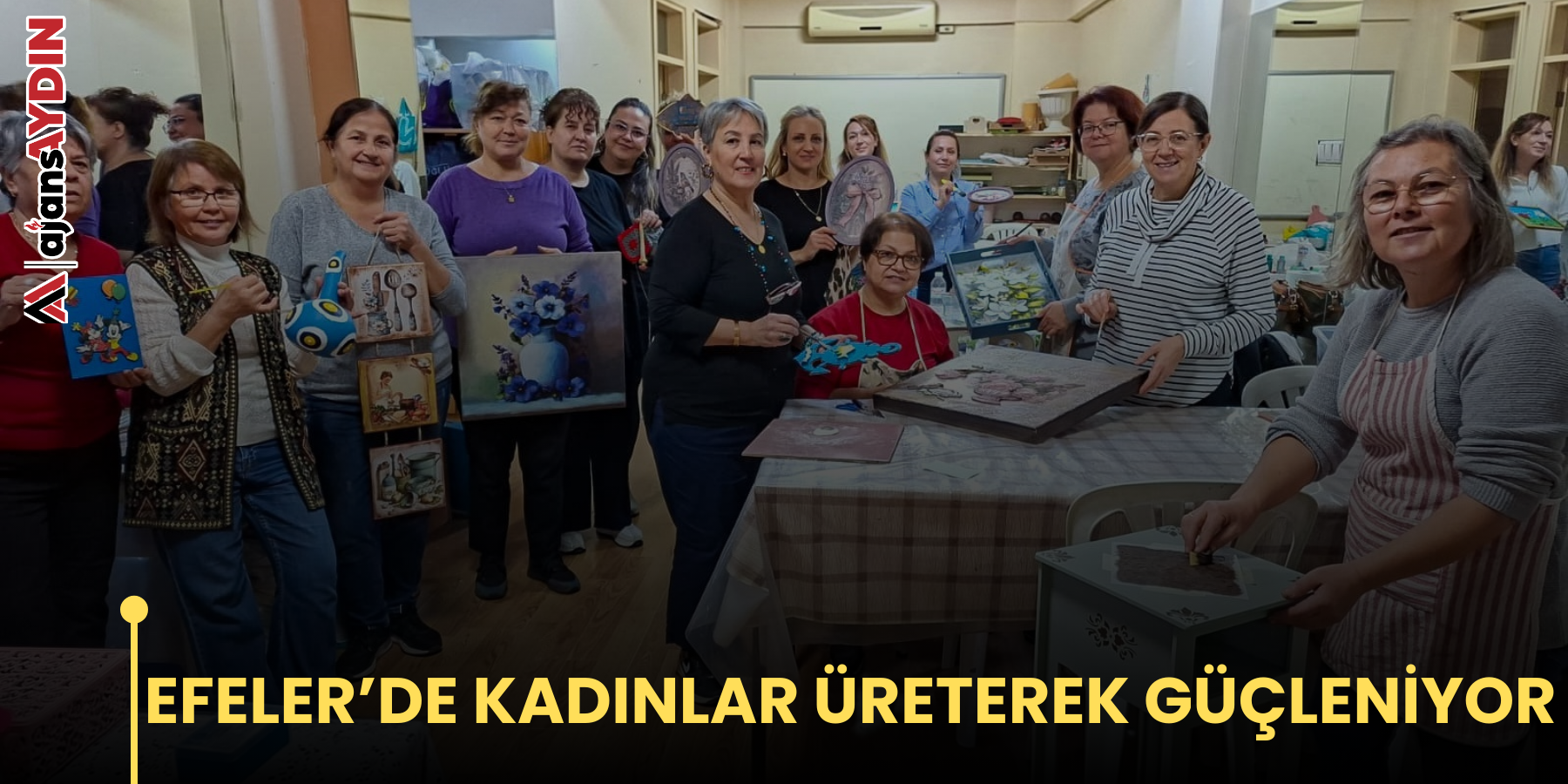 EFELER’DE KADINLAR ÜRETEREK GÜÇLENİYOR