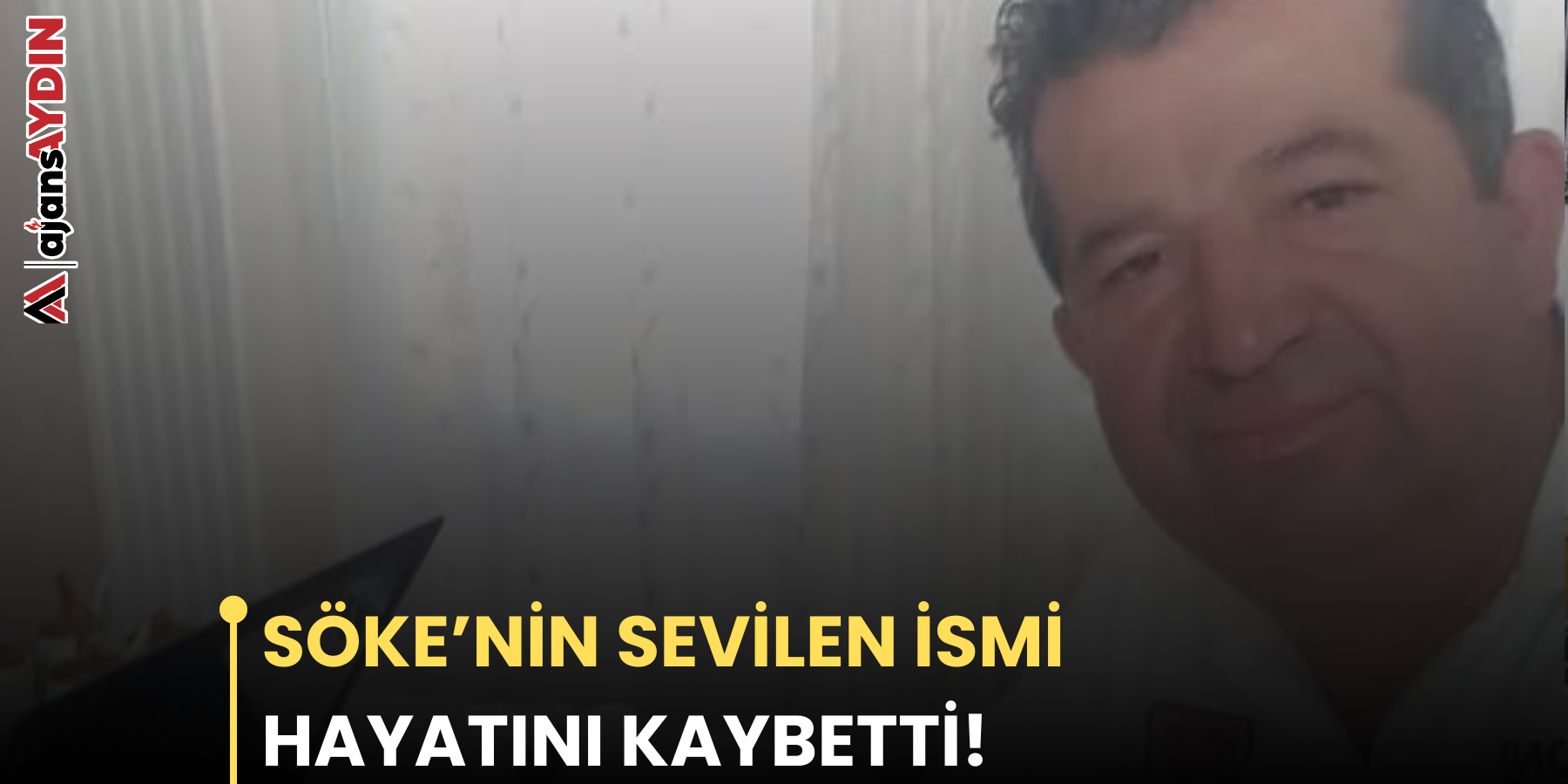 SÖKE’NİN SEVİLEN İSMİ HAYATINI KAYBETTİ!