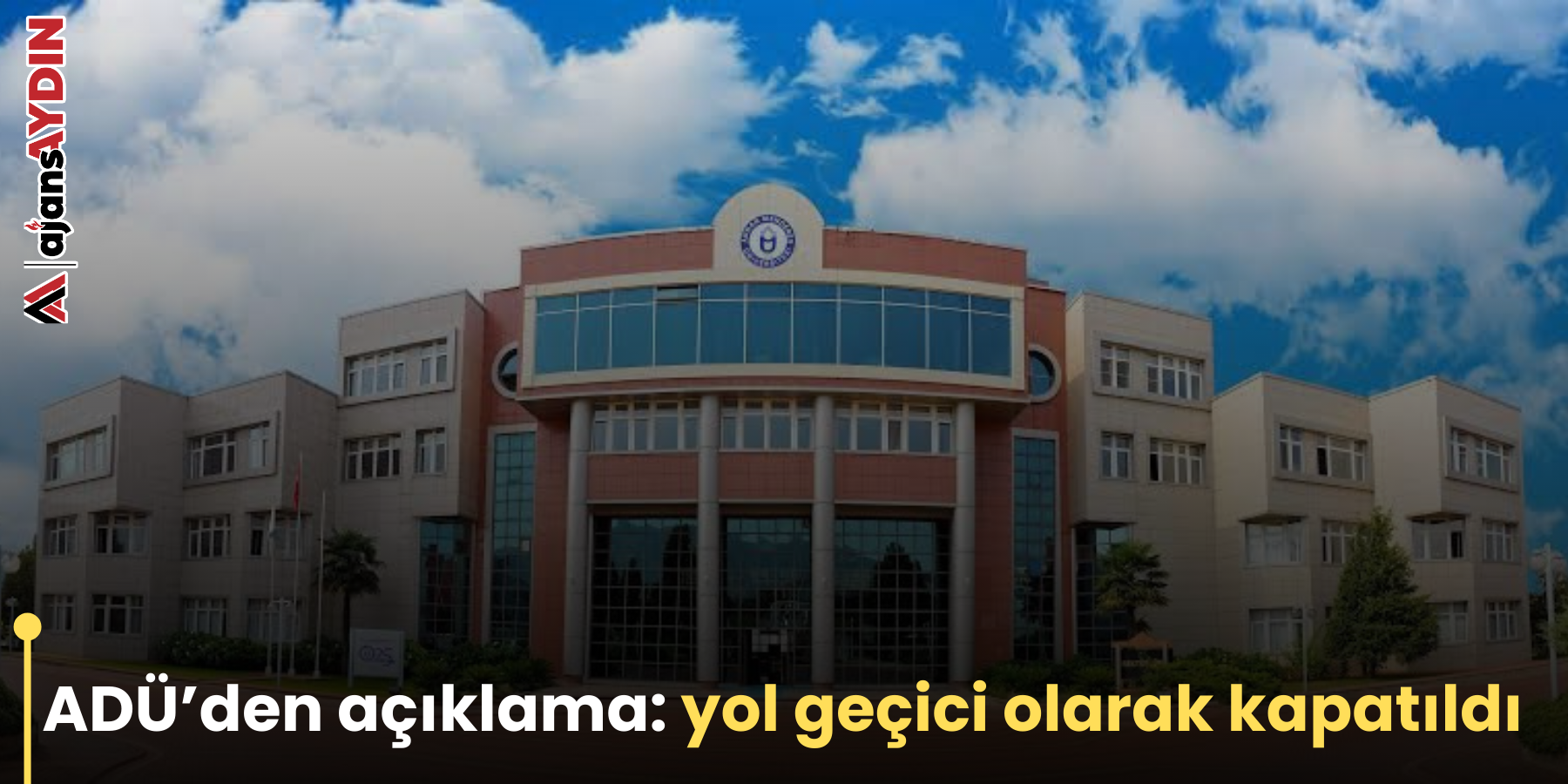ADÜ’den açıklama: yol geçici olarak kapatıldı