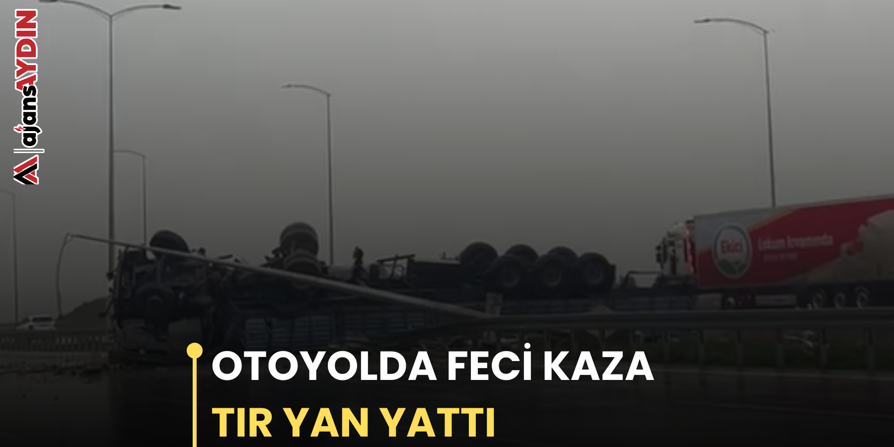 OTOYOLDA FECİ KAZA TIR YAN YATTI